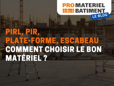PIR, PIRL, plateformes, escabeaux : comment choisir le bon matériel ? 