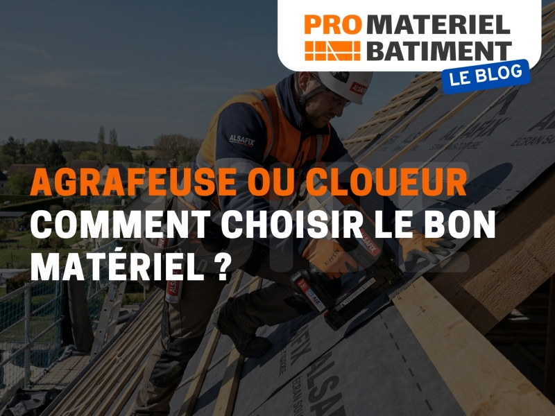 Comment choisir son agrafeuse ou cloueur professionnel ? Guide BTP 2026